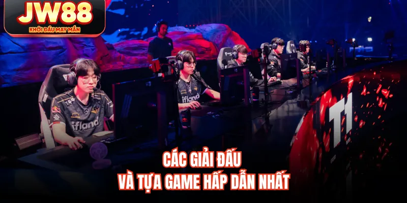 Các giải đấu và tựa game hấp dẫn nhất