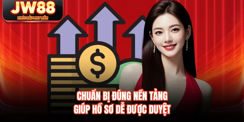 Chuẩn bị đúng nền tảng giúp hồ sơ dễ được duyệt