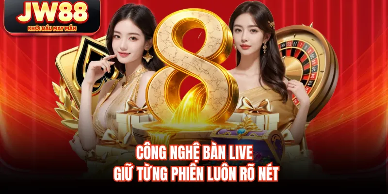 Công nghệ bàn live giữ từng phiên luôn rõ nét