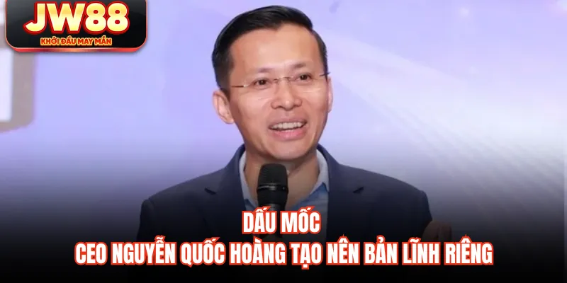 Dấu mốc CEO Nguyễn Quốc Hoàng tạo nên bản lĩnh riêng