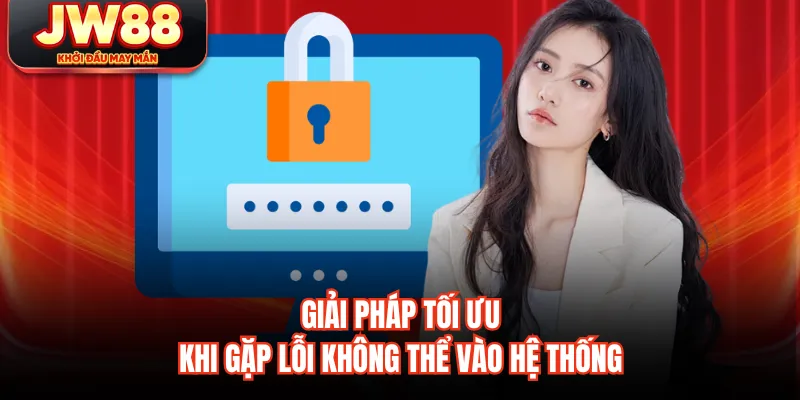Giải pháp tối ưu khi gặp lỗi không thể vào hệ thống