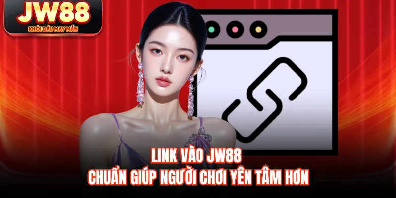 Link vào JW88 chuẩn giúp người chơi yên tâm hơn