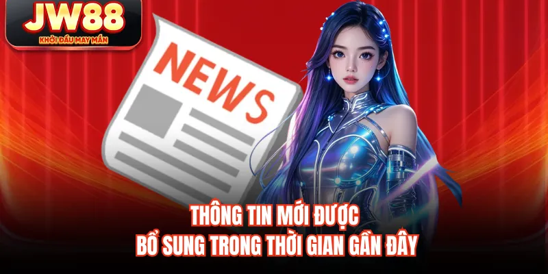Thông tin mới được bổ sung trong thời gian gần đây