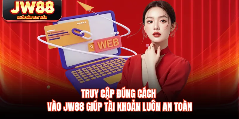 Truy cập đúng cách vào JW88 giúp tài khoản luôn an toàn